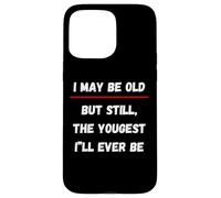 I May be Old But Still The Youngest I 'LL Ever be Coque pour iPhone 15 Pro Max