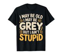 I May Be Old I May Be Grey But I Ain't Stupid |- T-Shirt