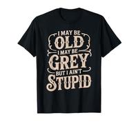 I May Be Old I May Be Grey But I Ain't Stupid - T-Shirt