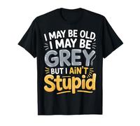 I May Be Old I May Be Grey But I Ain't Stupid |- T-Shirt