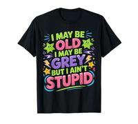 I May Be Old I May Be Grey But I Ain't Stupid |- T-Shirt