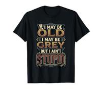 I May Be Old I May Be Grey But I Ain't Stupid ||- T-Shirt