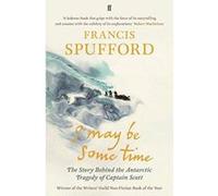 I May Be Some Time: The Story Behind the Antarctic Tragedy of Captain Scott - [Version Originale] Inconnu (Auteur)