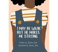 I May Be Weak But He Makes Me Strong
