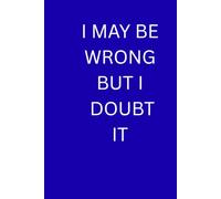 I MAY BE WRONG BUT I DOUBT