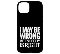 I May Be Wrong But Nobody is Right Logique Sarcastique - Coque pour iPhone 15 Plus