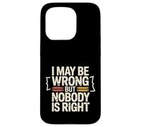 I May Be Wrong But Nobody is Right Logique Sarcastique - Coque pour iPhone 15 Pro