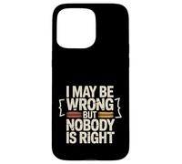 I May Be Wrong But Nobody is Right Logique Sarcastique - Coque pour iPhone 15 Pro Max