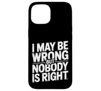 I May Be Wrong But Nobody is Right Sarcastic Logic |- Coque pour iPhone 15