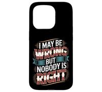 I May Be Wrong But Nobody is Right Sarcastic Logic - Coque pour iPhone 15 Pro