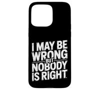 I May Be Wrong But Nobody is Right Sarcastic Logic |- Coque pour iPhone 15 Pro Max