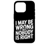 I May Be Wrong But Nobody is Right Sarcastic Logic |- Coque pour iPhone 16 Pro