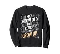 I May Grow Old But I Refuse to Grow Up Mentalité Adulte - Sweatshirt