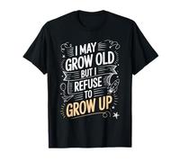 I May Grow Old But I Refuse to Grow Up Mentalité Adulte - T-Shirt
