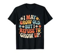 I May Grow Old But I Refuse to Grow Up Mentalité Adulte |- T-Shirt