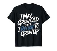 I May Grow Old But I Refuse to Grow Up Mentalité Adulte |- T-Shirt