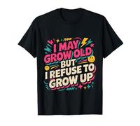 I May Grow Old But I Refuse to Grow Up Mentalité Adulte - T-Shirt