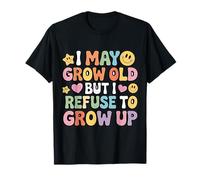 I May Grow Old But I Refuse to Grow Up Mentalité Adulte |- T-Shirt