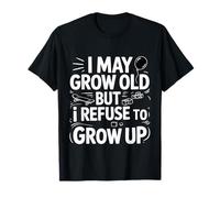 I May Grow Old But I Refuse to Grow Up - T-Shirt