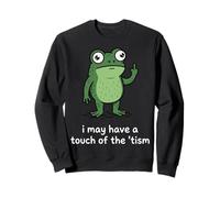 I May Have A Touch of The 'tism Frog Sweatshirt