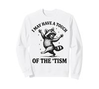 I May Have A Touch of The 'tism Sweatshirt