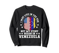 I May Live in The USA But My Story Began in Venezuela Sweatshirt