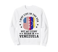 I May Live in The USA But My Story Began in Venezuela Sweatshirt