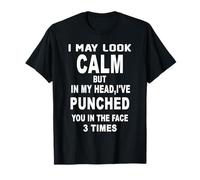 I May Look Calm But in My Head I've Punched You 3 Times T-Shirt