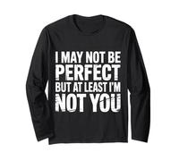 I May Not Be Perfect But At Least I'm Not You - Manche Longue