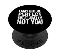 I May Not Be Perfect But At Least I'm Not You - PopSockets PopGrip Adhésif