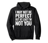 I May Not Be Perfect But At Least I'm Not You - Sweat à Capuche