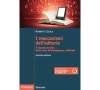 I meccanismi dell'editoria. Il mondo dei libri dalla carta all'intelligenza artificiale. Nuova ediz.