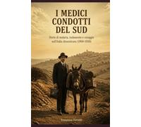 I MEDICI CONDOTTI DEL SUD: Storie di malaria, isolamento e coraggio nell'Italia dimenticata (1900-1950)