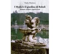 I Medici E Il Giardino Di Boboli. Alchimia, Simboli E Segreti Arcani