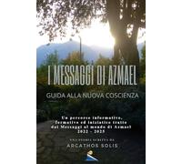 I MESSAGGI DI AZMAEL: GUIDA ALLA NUOVA COSCIENZA
