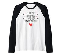I Met You I Liked You I Love You I'm Keeping You Valentine Manche Raglan