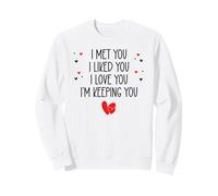 I Met You I Liked You I Love You I'm Keeping You Valentine Sweatshirt