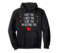 I Met You I Liked You I Love You I'm Keeping You Valentines Sweat à Capuche