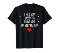 I Met You I Liked You I Love You I'm Keeping You Valentines T-Shirt