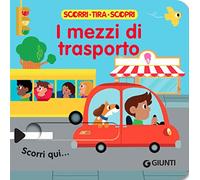 I mezzi di trasporto. Scorri, tira e scopri. Ediz. a colori