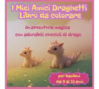 I Miei Amici Draghetti Libro da colorare: Un'avventura magica con adorabili cuccioli di drago per bambini dai 6 ai 10 anni