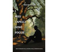 I Miei Capelli Sono Foglie: Breve romanzo sulla ricerca della serenità umana