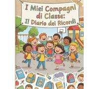 I Miei Compagni di Classe: Diarioi dei ricordi scolastici. Dediche, foto e messaggi speciali dai miei amici di scuola.