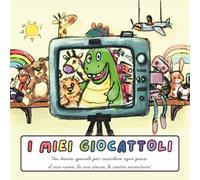 I MIEI GIOCATTOLI: Un diario speciale per ricordare ogni gioco: il suo nome, la sua storia, le vostre avventure!