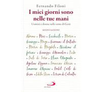 I miei giorni sono nelle tue mani. Uomini e donne sulle orme di Gesù