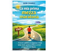 I miei primi 21 km: Come preparare la tua prima mezza maratona con un metodo semplice, sicuro e progressivo