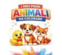 I Miei Primi Animali da Colorare: 70 Disegni Facili e Divertenti per Bambini da 1 a 4 Anni