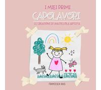 I miei primi capolavori: Le creazioni di una piccola artista