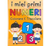 I MIEI PRIMI NUMERI : Colorare E Tracciare: Un libro divertente ed educativo per colorare e tracciare i numeri per bambini