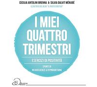 I Miei Quattro Trimestri. Esercizi Di Positività. Spunti Di Neuroscienze & Hypnobirthing